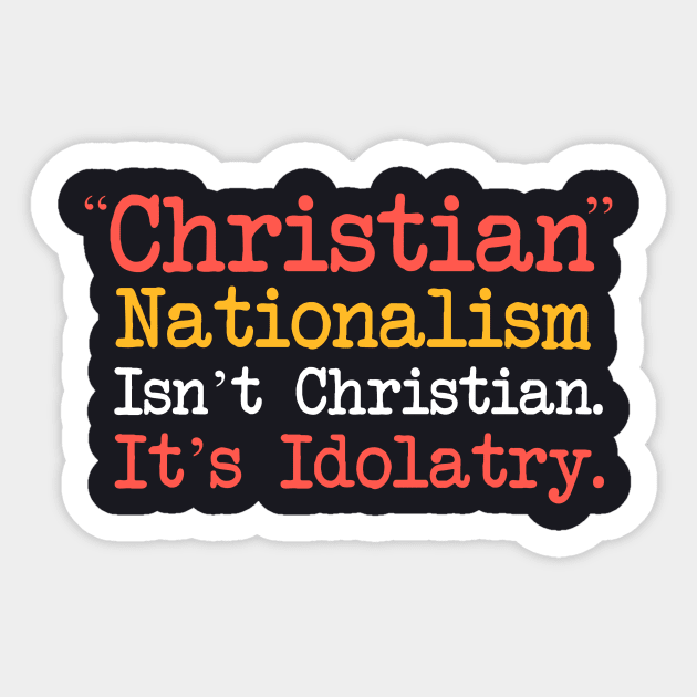 Christian Nationalism Isn't Christian It's Idolatry Sticker by Charles's Store 8